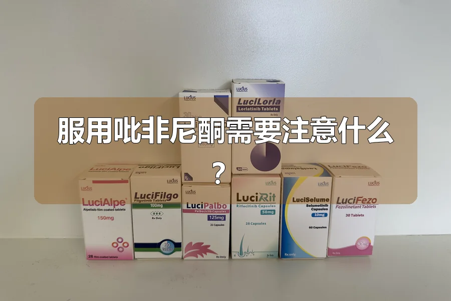 服用吡非尼酮需要注意什么？